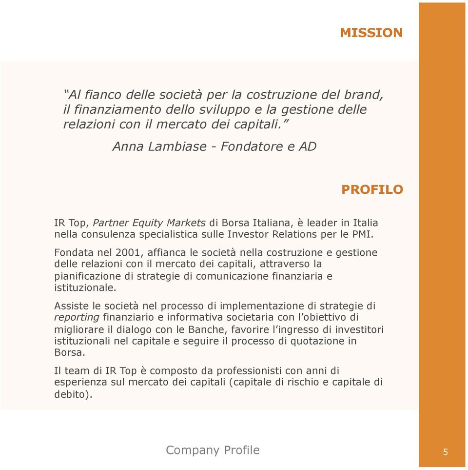 Fondata nel 2001, affianca le società nella costruzione e gestione delle relazioni con il mercato dei capitali, attraverso la pianificazione di strategie di comunicazione finanziaria e istituzionale.