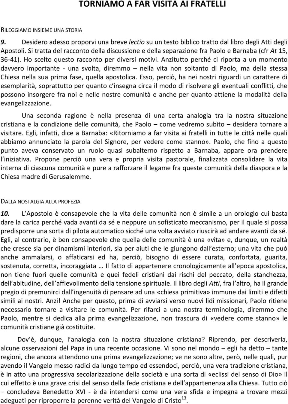 Anzitutto perché ci riporta a un momento davvero importante - una svolta, diremmo nella vita non soltanto di Paolo, ma della stessa Chiesa nella sua prima fase, quella apostolica.