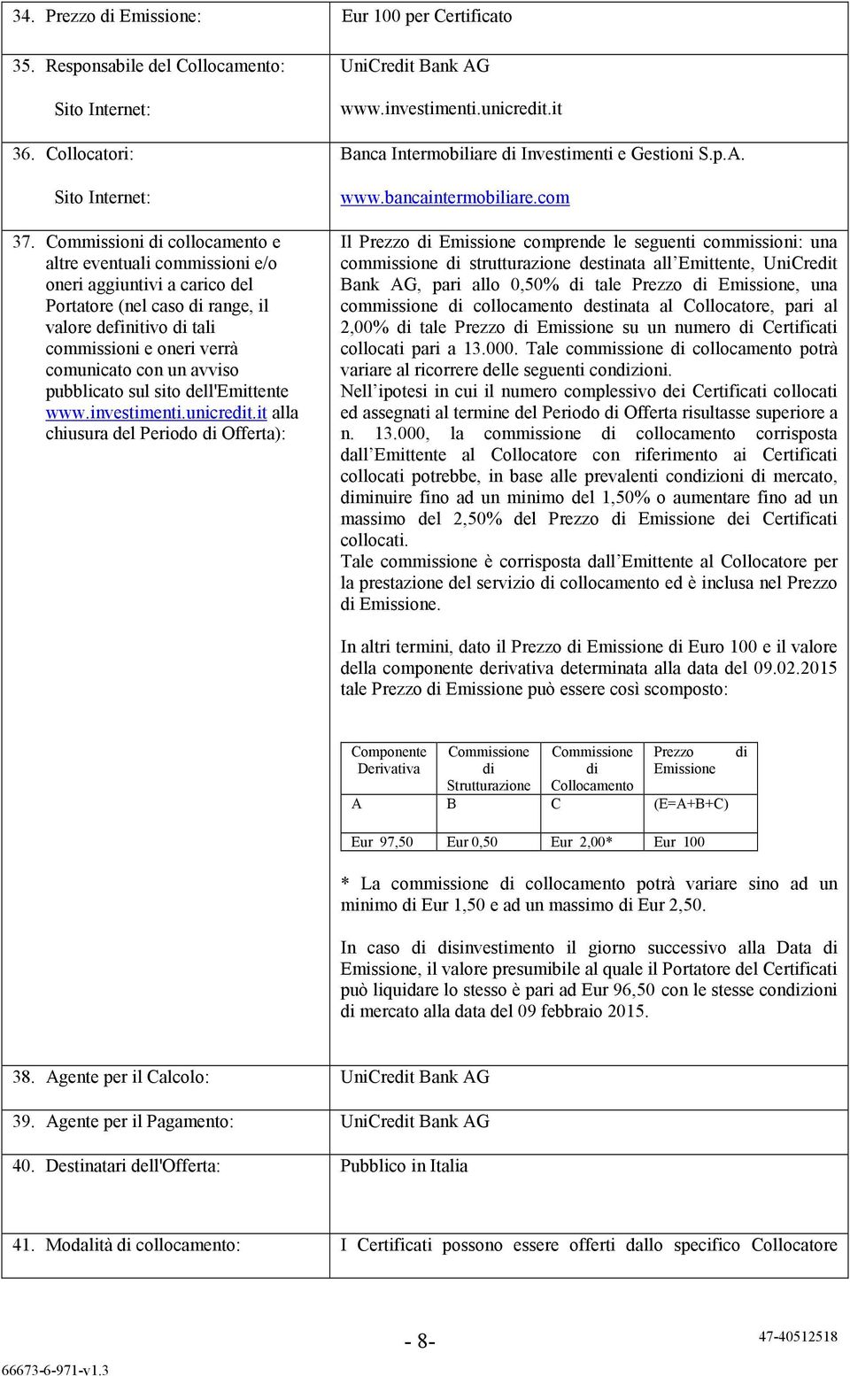 avviso pubblicato sul sito dell'emittente www.investimenti.unicredit.it alla chiusura del Periodo di Offerta): UniCredit Bank AG www.investimenti.unicredit.it Banca Intermobiliare di Investimenti e Gestioni S.