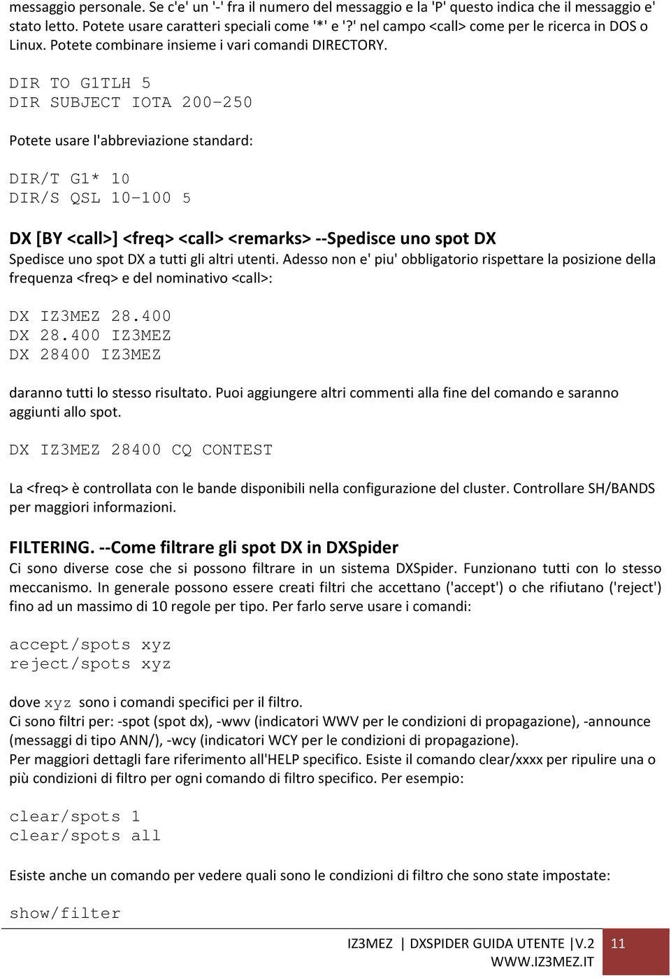 DIR TO G1TLH 5 DIR SUBJECT IOTA 200-250 Potete usare l'abbreviazione standard: DIR/T G1* 10 DIR/S QSL 10-100 5 DX [BY <call>] <freq> <call> <remarks> Spedisce uno spot DX Spedisce uno spot DX a tutti