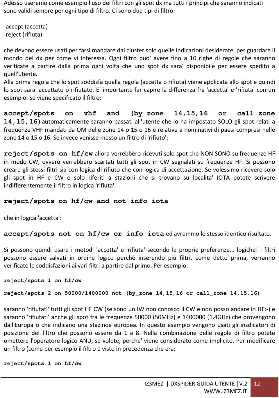 interessa. Ogni filtro puo' avere fino a 10 righe di regole che saranno verificate a partire dalla prima ogni volta che uno spot dx sara' disponibile per essere spedito a quell'utente.