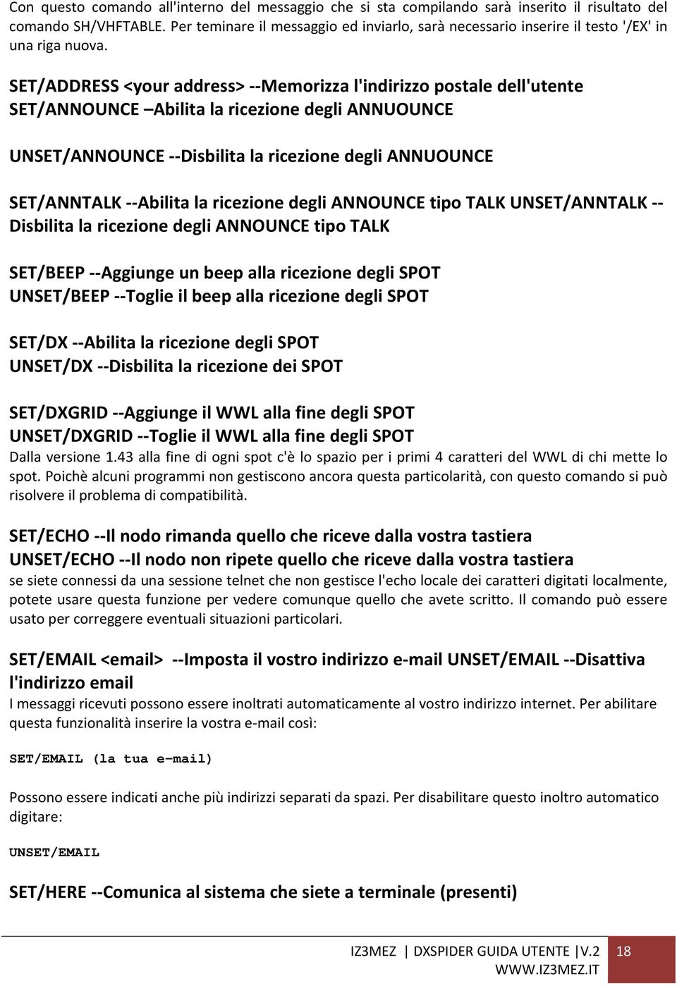 SET/ADDRESS <your address> Memorizza l'indirizzo postale dell'utente SET/ANNOUNCE Abilita la ricezione degli ANNUOUNCE UNSET/ANNOUNCE Disbilita la ricezione degli ANNUOUNCE SET/ANNTALK Abilita la