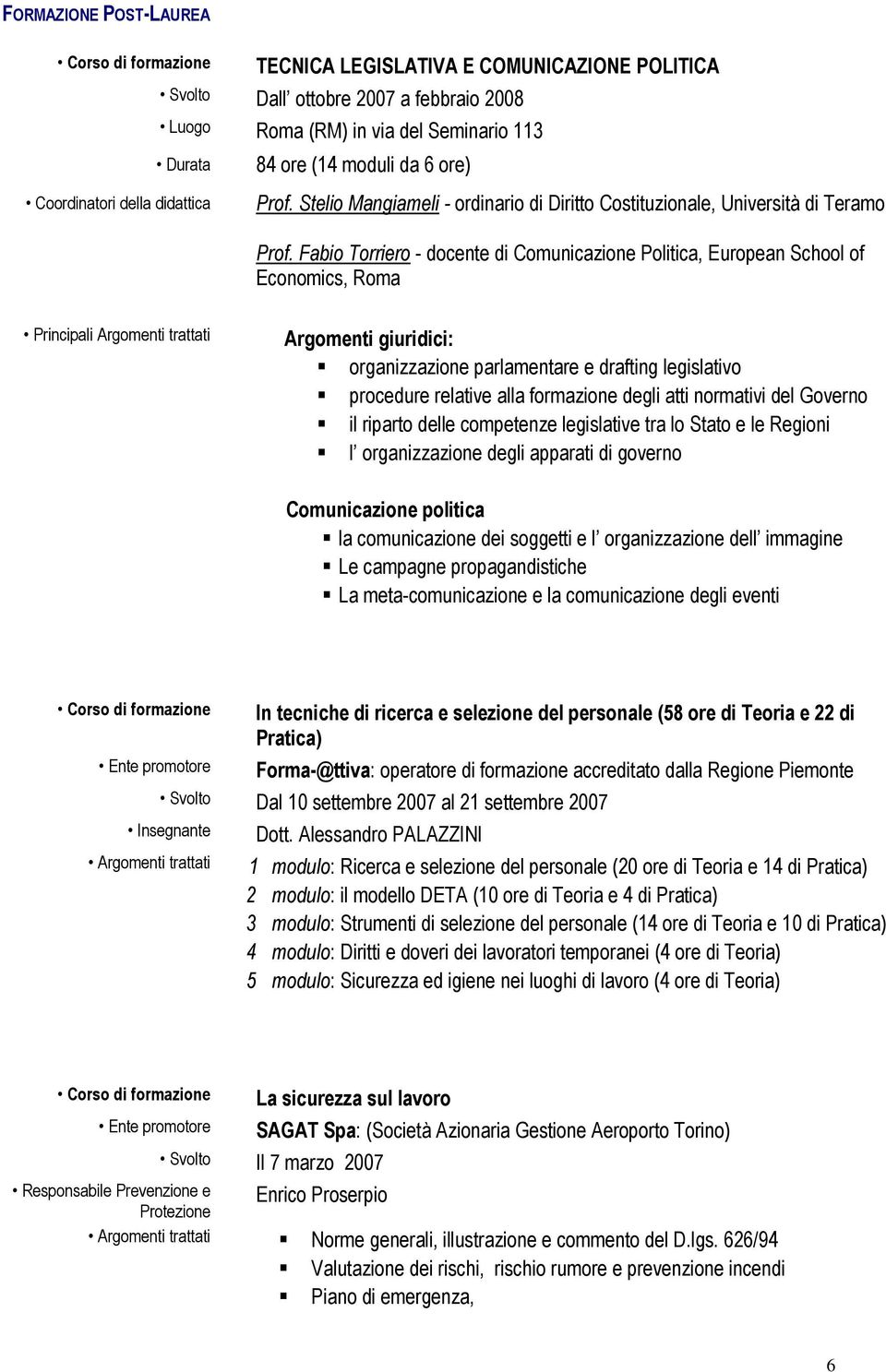 Fabio Torriero - docente di Comunicazione Politica, European School of Economics, Roma Principali Argomenti trattati Argomenti giuridici: organizzazione parlamentare e drafting legislativo procedure