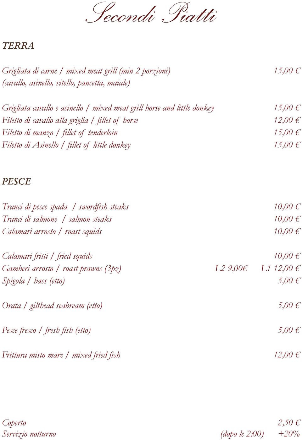 15,00 15,00 PESCE Tranci di pesce spada / swordfish steaks Tranci di salmone / salmon steaks Calamari arrosto / roast squids Calamari fritti / fried squids Gamberi arrosto