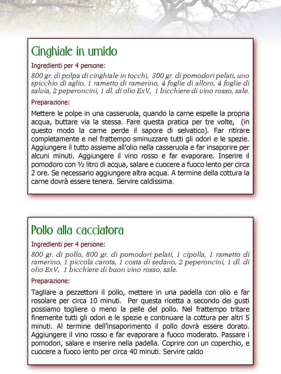 Fare questa pratica per tre volte, (in questo modo la carne perde il sapore di selvatico). Far ritirare completamente e nel frattempo sminuzzare tutti gli odori e le spezie.