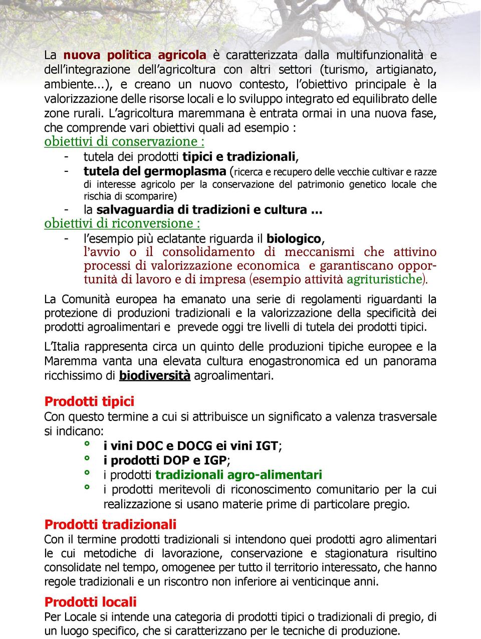 L agricoltura maremmana è entrata ormai in una nuova fase, che comprende vari obiettivi quali ad esempio : - tutela dei prodotti tipici e tradizionali, - tutela del germoplasma (ricerca e recupero