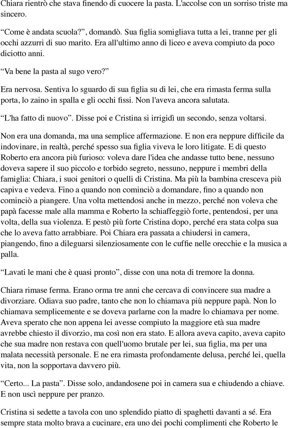 Sentiva lo sguardo di sua figlia su di lei, che era rimasta ferma sulla porta, lo zaino in spalla e gli occhi fissi. Non l'aveva ancora salutata. L'ha fatto di nuovo.