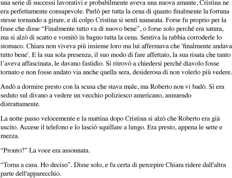 Forse fu proprio per la frase che disse Finalmente tutto va di nuovo bene, o forse solo perché era satura, ma si alzò di scatto e vomitò in bagno tutta la cena.