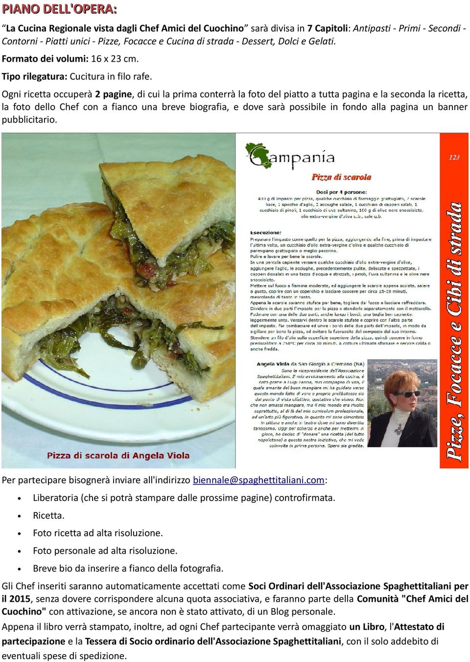 Ogni ricetta occuperà 2 pagine, di cui la prima conterrà la foto del piatto a tutta pagina e la seconda la ricetta, la foto dello Chef con a fianco una breve biografia, e dove sarà possibile in fondo