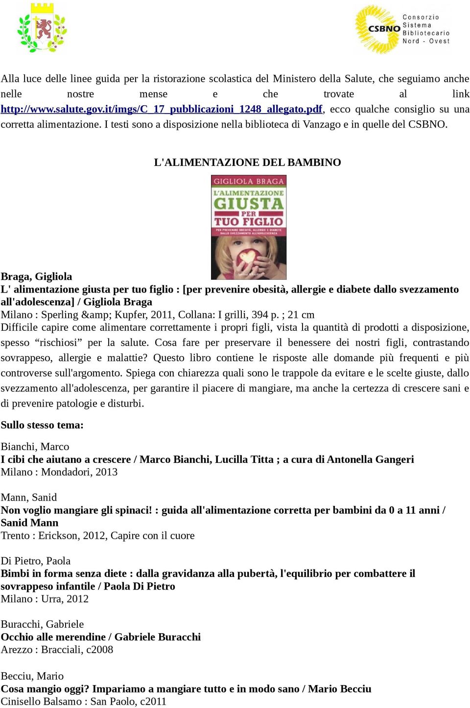 L'ALIMENTAZIONE DEL BAMBINO Braga, Gigliola L' alimentazione giusta per tuo figlio : [per prevenire obesità, allergie e diabete dallo svezzamento all'adolescenza] / Gigliola Braga Milano : Sperling &