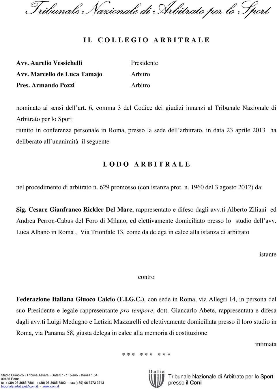 6, comma 3 del Codice dei giudizi innanzi al Tribunale Nazionale di Arbitrato per lo Sport riunito in conferenza personale in Roma, presso la sede dell arbitrato, in data 23 aprile 2013 ha deliberato