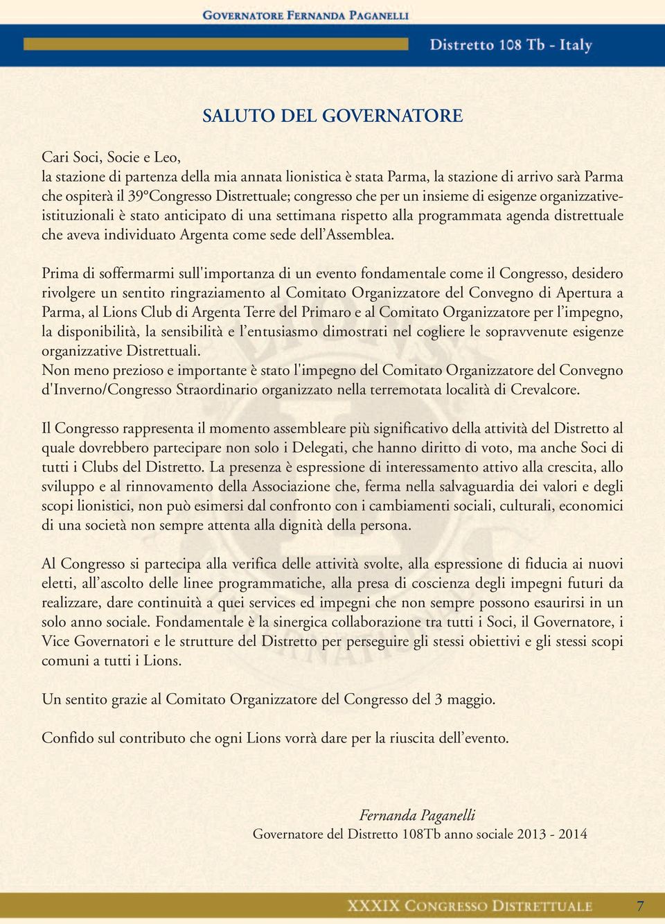 Prima di soffermarmi sull'importanza di un evento fondamentale come il Congresso, desidero rivolgere un sentito ringraziamento al Comitato Organizzatore del Convegno di Apertura a Parma, al Lions