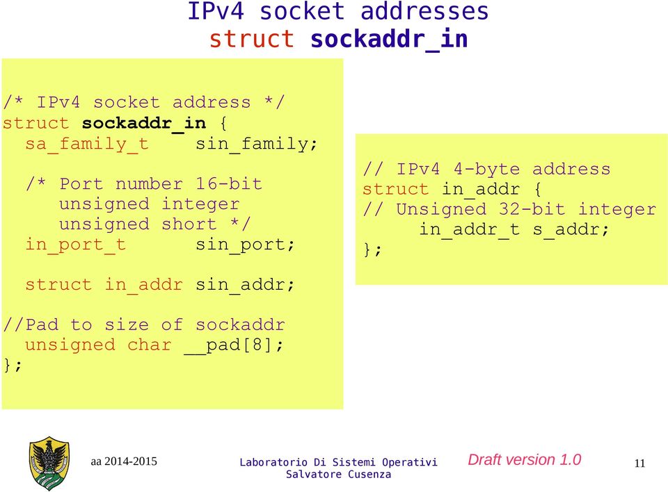 in_port_t sin_port; // IPv4 4-byte address struct in_addr { // Unsigned 32-bit integer