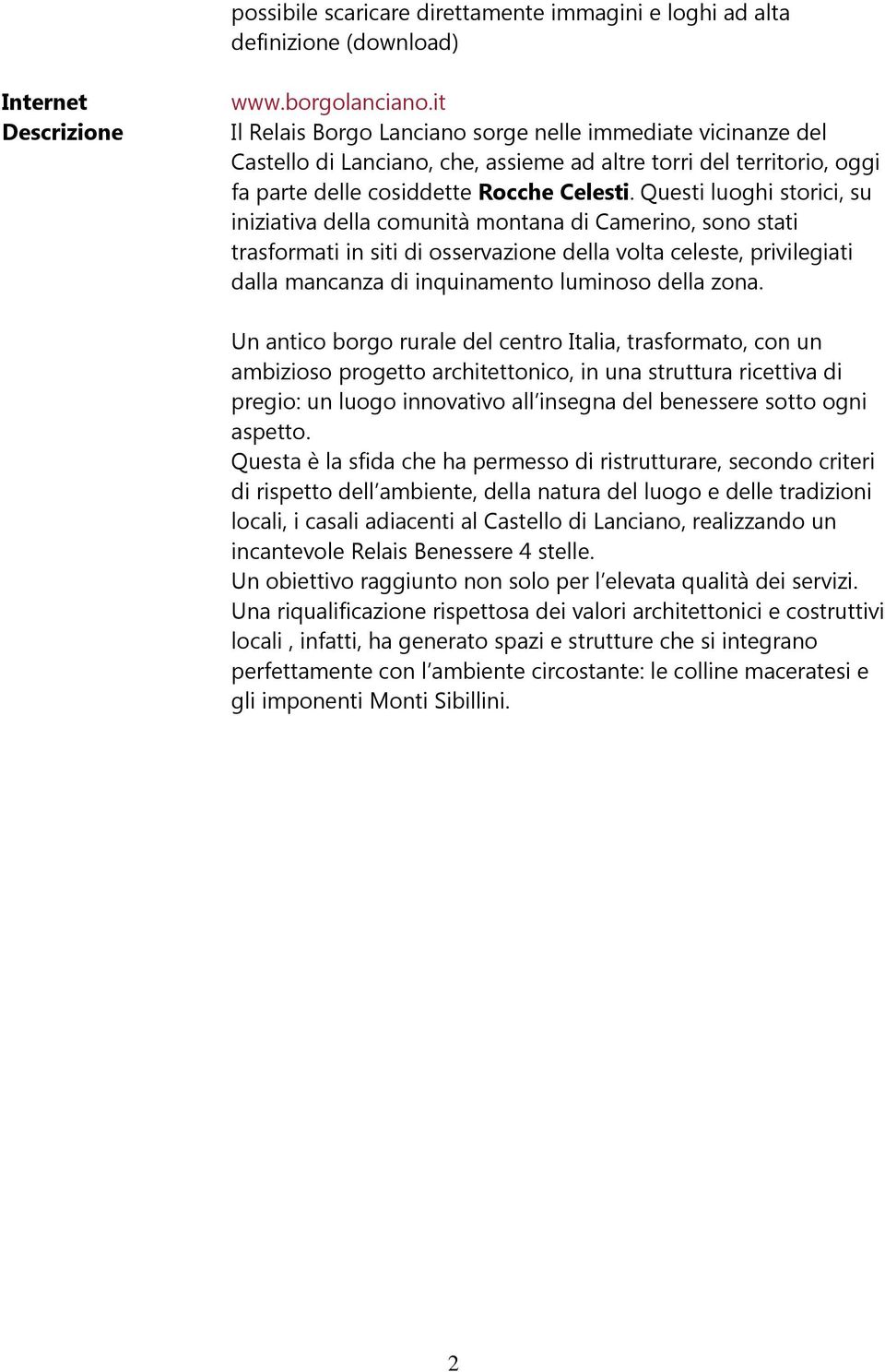 Questi luoghi storici, su iniziativa della comunità montana di Camerino, sono stati trasformati in siti di osservazione della volta celeste, privilegiati dalla mancanza di inquinamento luminoso della