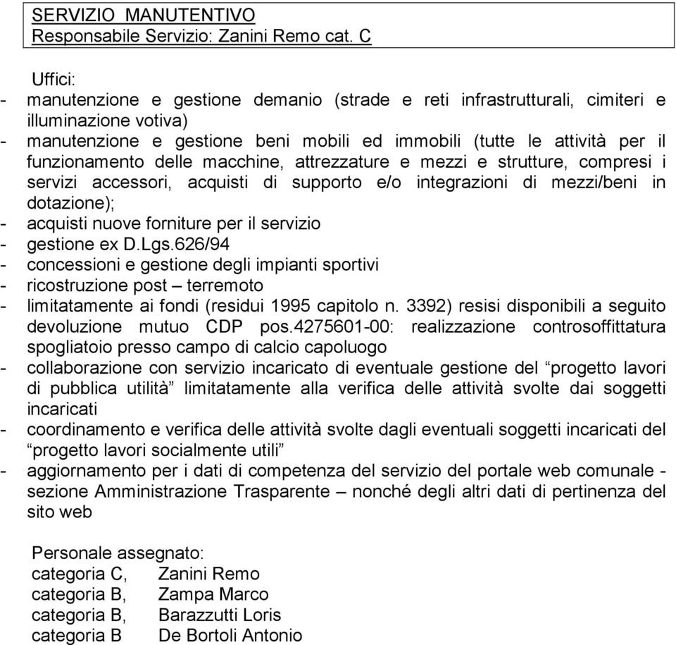 macchine, attrezzature e mezzi e strutture, compresi i servizi accessori, acquisti di supporto e/o integrazioni di mezzi/beni in dotazione); - acquisti nuove forniture per il servizio - gestione ex D.