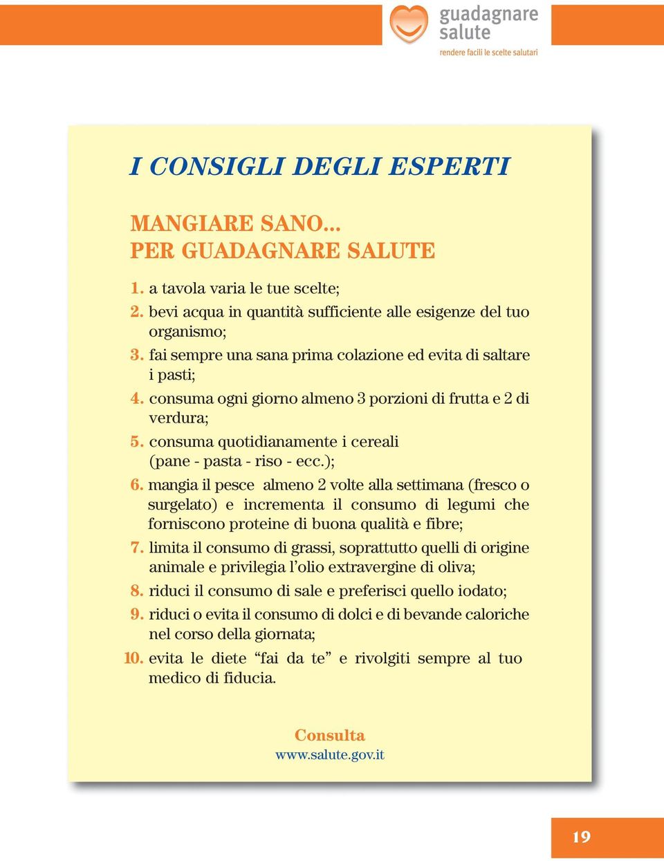 ); 6. mangia il pesce almeno 2 volte alla settimana (fresco o surgelato) e incrementa il consumo di legumi che forniscono proteine di buona qualità e fibre; 7.