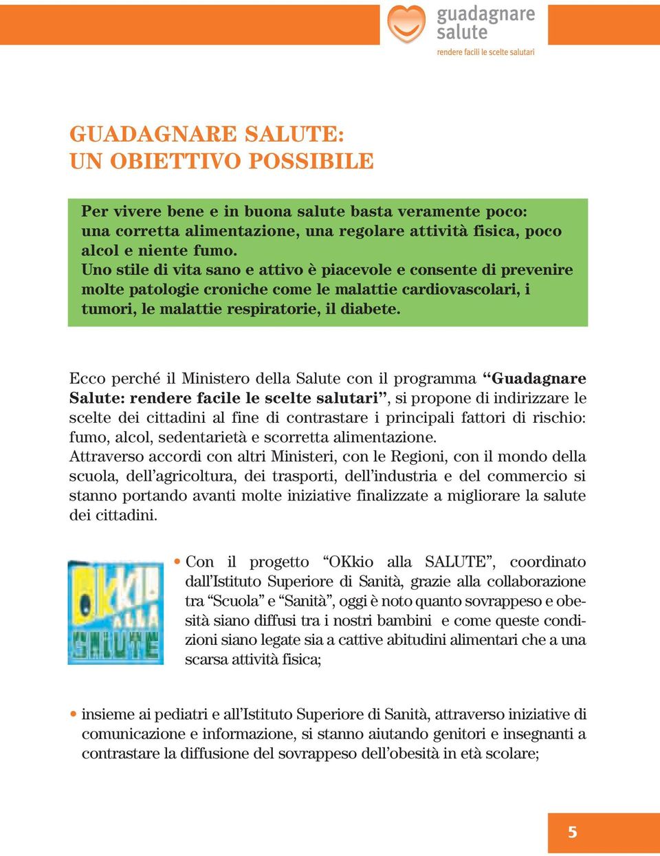 Ecco perché il Ministero della Salute con il programma Guadagnare Salute: rendere facile le scelte salutari, si propone di indirizzare le scelte dei cittadini al fine di contrastare i principali