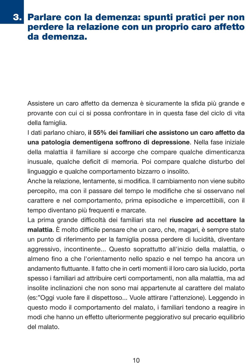 I dati parlano chiaro, il 55% dei familiari che assistono un caro affetto da una patologia dementigena soffrono di depressione.