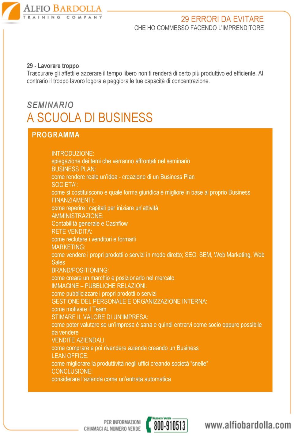 SEMINARIO A SCUOLA DI BUSINESS PROGRAMMA INTRODUZIONE: spiegazione dei temi che verranno affrontati nel seminario BUSINESS PLAN: come rendere reale un idea - creazione di un Business Plan SOCIETA :