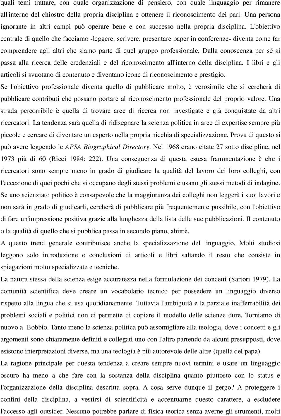 L'obiettivo centrale di quello che facciamo -leggere, scrivere, presentare paper in conferenze- diventa come far comprendere agli altri che siamo parte di quel gruppo professionale.