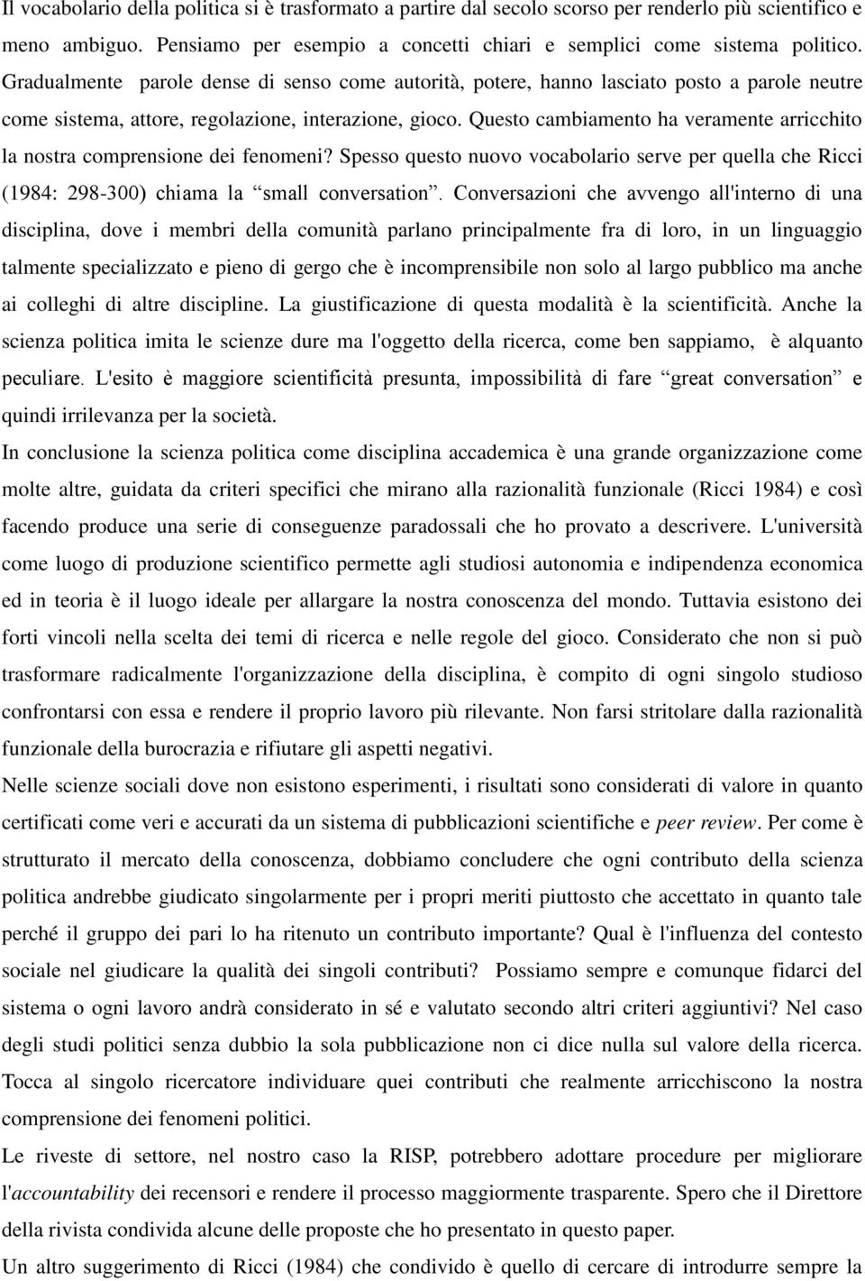 Questo cambiamento ha veramente arricchito la nostra comprensione dei fenomeni? Spesso questo nuovo vocabolario serve per quella che Ricci (1984: 298-300) chiama la small conversation.