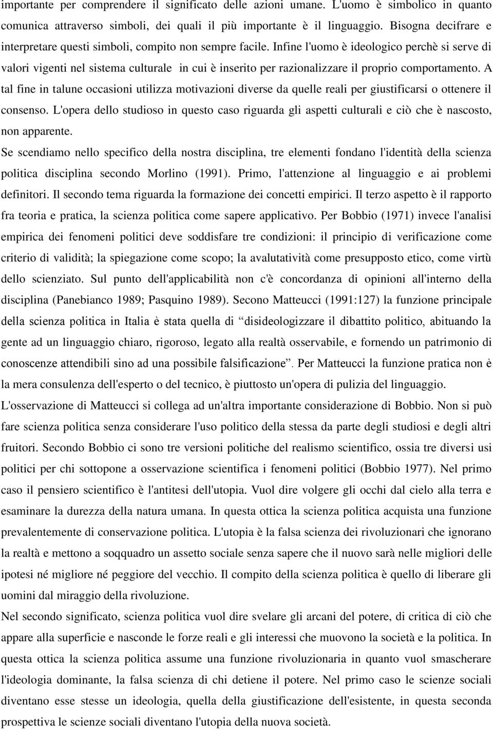 Infine l'uomo è ideologico perchè si serve di valori vigenti nel sistema culturale in cui è inserito per razionalizzare il proprio comportamento.