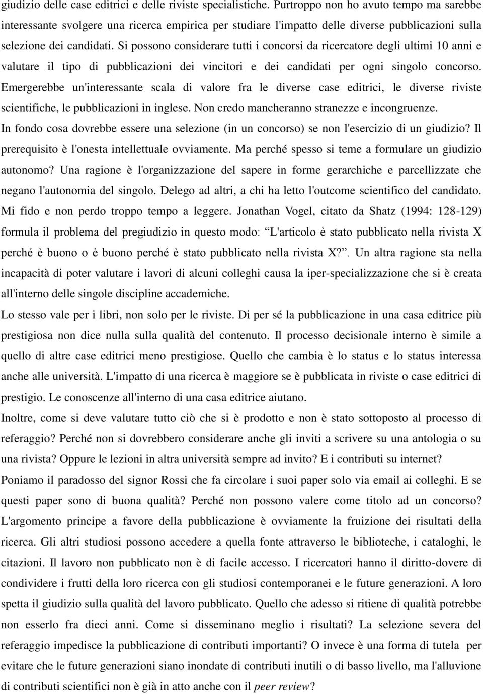 Si possono considerare tutti i concorsi da ricercatore degli ultimi 10 anni e valutare il tipo di pubblicazioni dei vincitori e dei candidati per ogni singolo concorso.