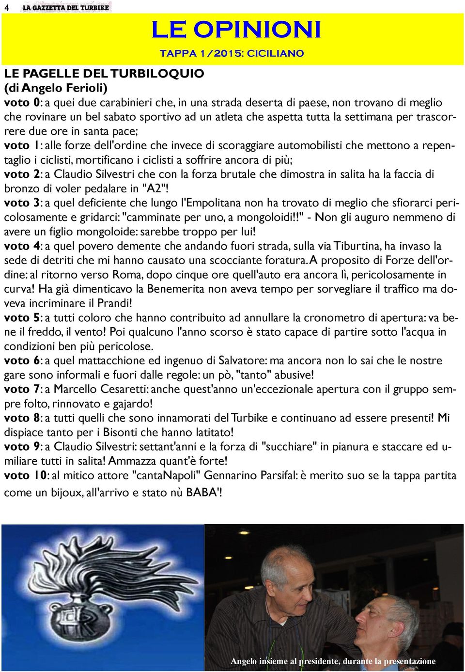 ciclisti a soffrire ancora di più; voto 2: a Claudio Silvestri che con la forza brutale che dimostra in salita ha la faccia di bronzo di voler pedalare in "A2"!