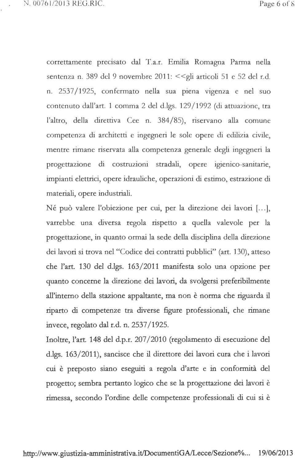 384/85), riservano alla comune competenza di architetti e ingegneri le sole opere di edilizia civile, mentre rimane riservata alla competenza generale degli ingegneri la progettazione di costruzioni