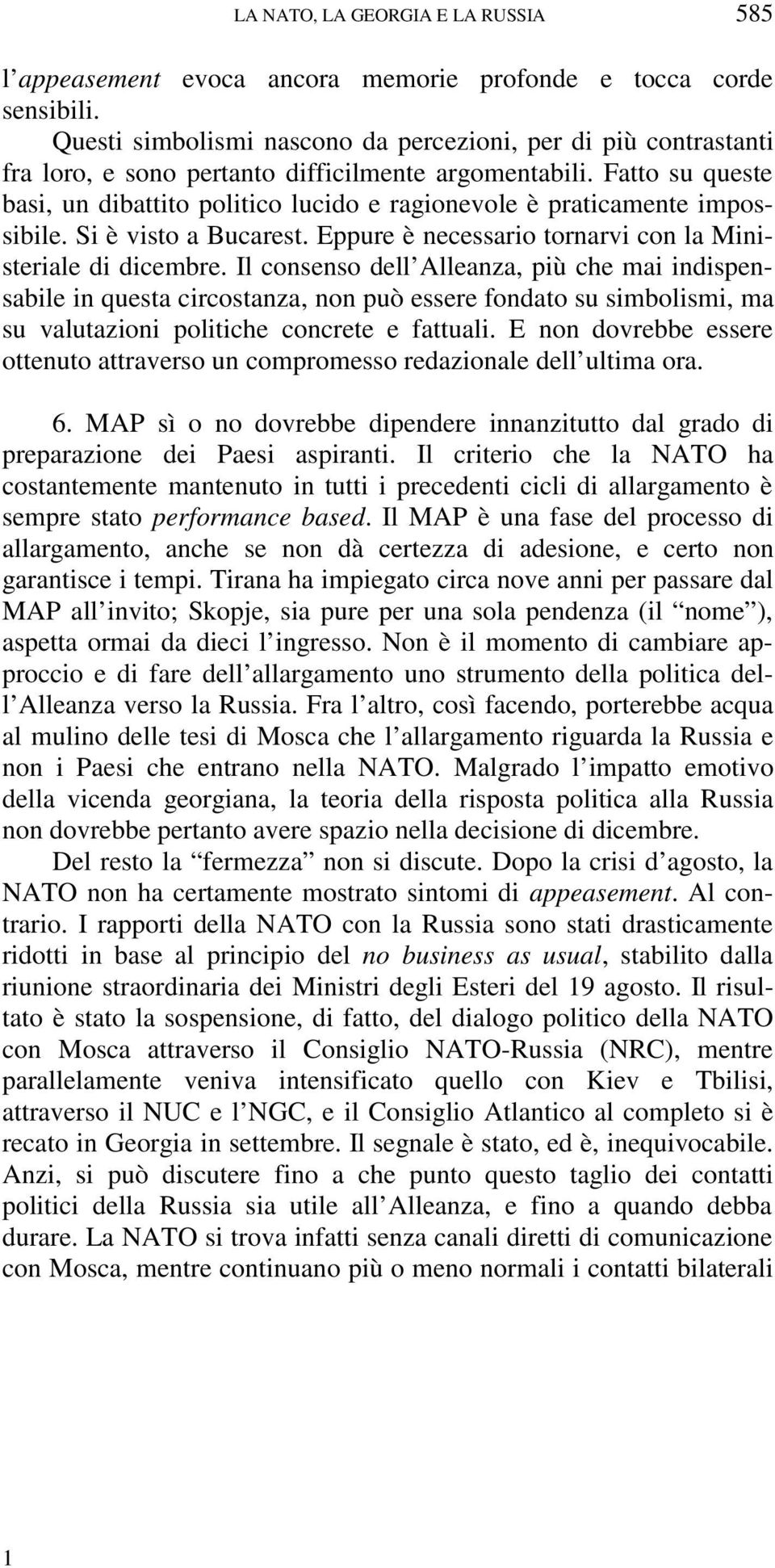 Fatto su queste basi, un dibattito politico lucido e ragionevole è praticamente impossibile. Si è visto a Bucarest. Eppure è necessario tornarvi con la Ministeriale di dicembre.