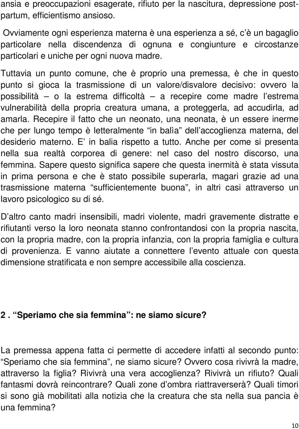 Tuttavia un punto comune, che è proprio una premessa, è che in questo punto si gioca la trasmissione di un valore/disvalore decisivo: ovvero la possibilità o la estrema difficoltà a recepire come