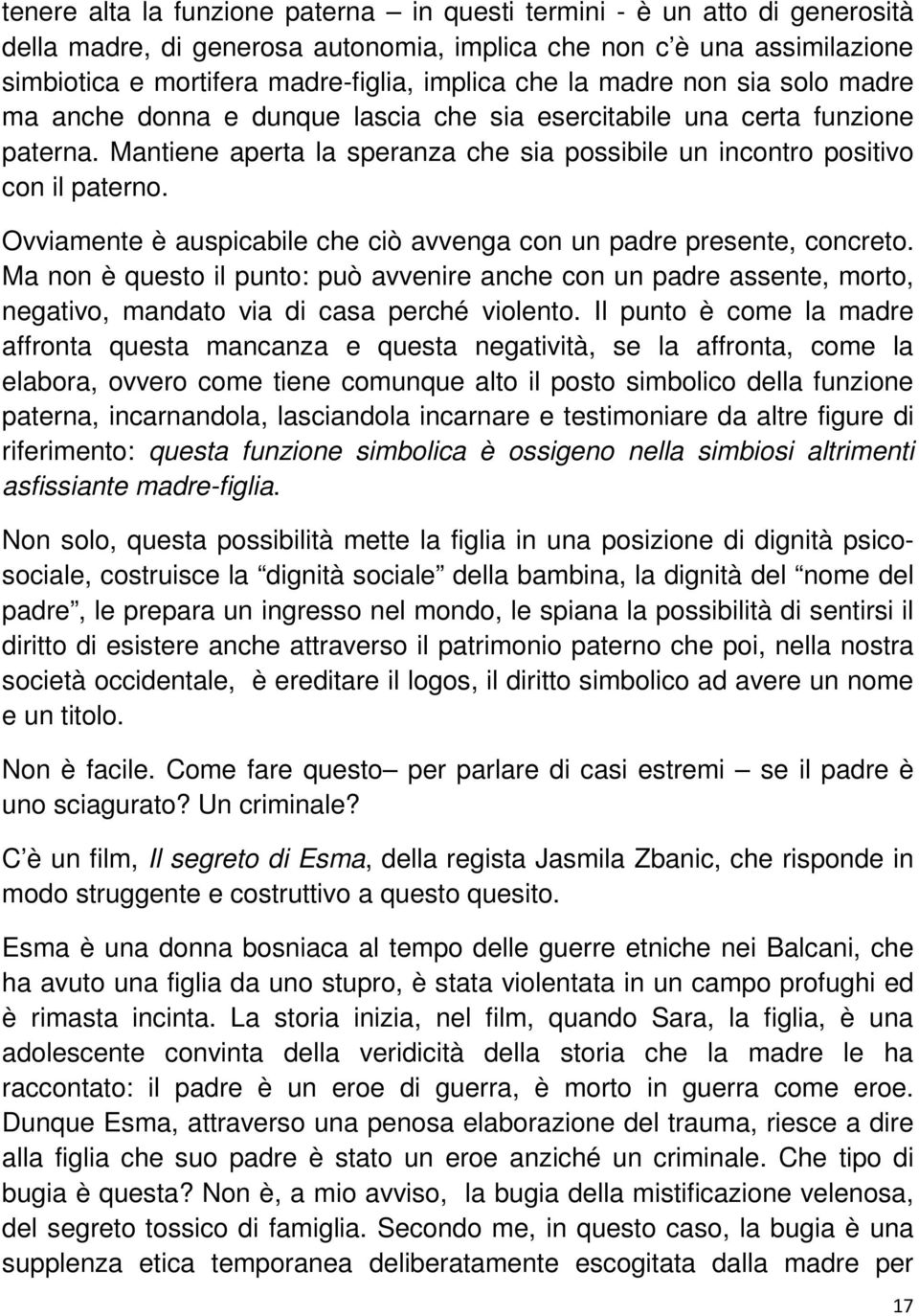 Ovviamente è auspicabile che ciò avvenga con un padre presente, concreto. Ma non è questo il punto: può avvenire anche con un padre assente, morto, negativo, mandato via di casa perché violento.