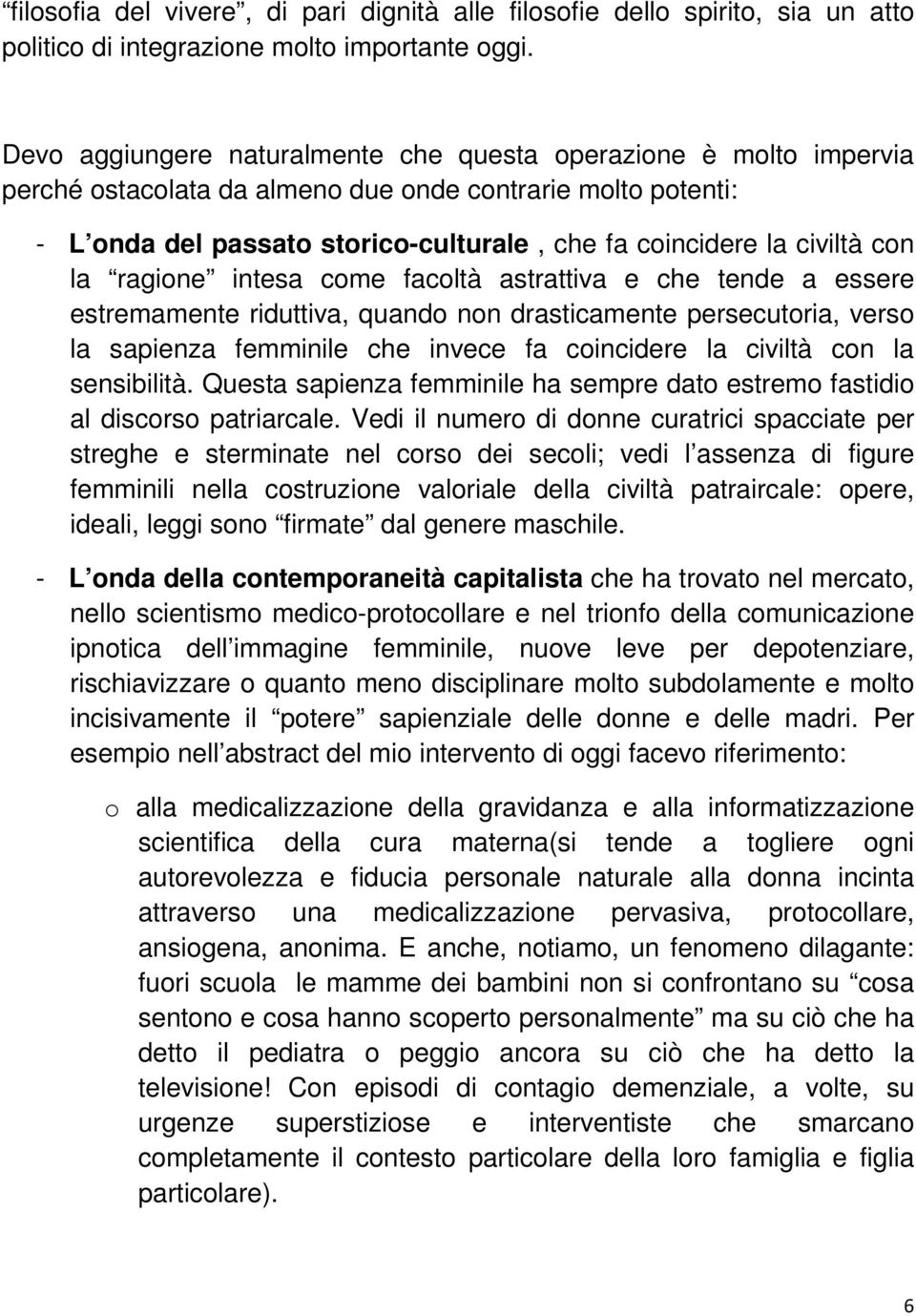 con la ragione intesa come facoltà astrattiva e che tende a essere estremamente riduttiva, quando non drasticamente persecutoria, verso la sapienza femminile che invece fa coincidere la civiltà con