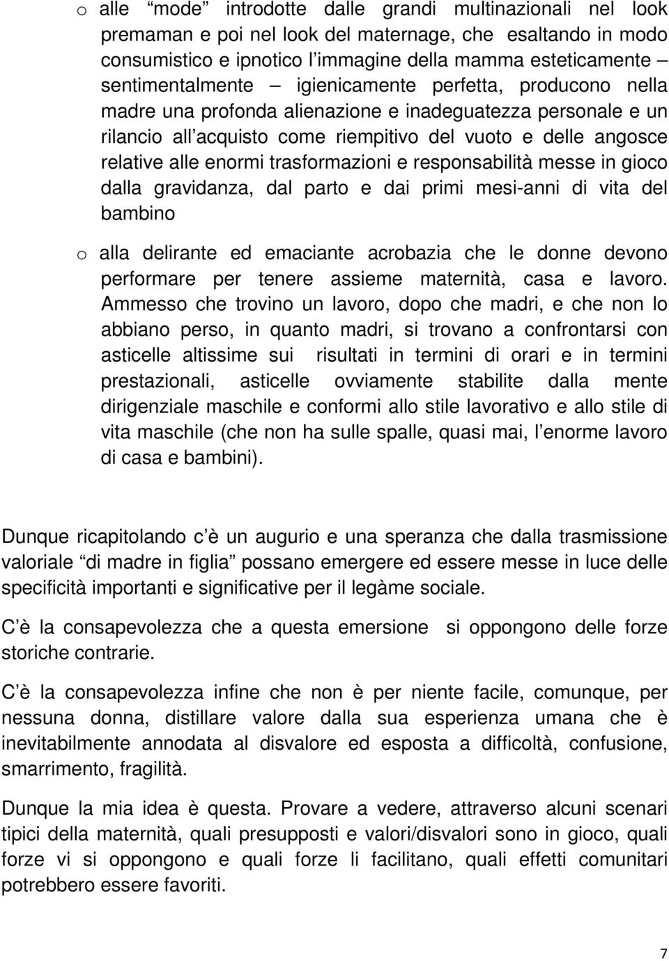 trasformazioni e responsabilità messe in gioco dalla gravidanza, dal parto e dai primi mesi-anni di vita del bambino o alla delirante ed emaciante acrobazia che le donne devono performare per tenere