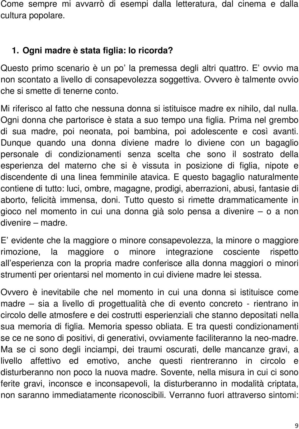 Mi riferisco al fatto che nessuna donna si istituisce madre ex nihilo, dal nulla. Ogni donna che partorisce è stata a suo tempo una figlia.