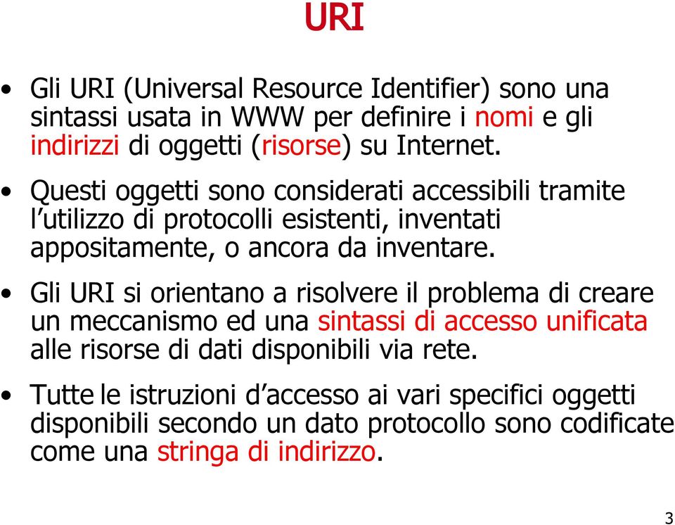 Gli URI si orientano a risolvere il problema di creare un meccanismo ed una sintassi di accesso unificata alle risorse di dati disponibili via