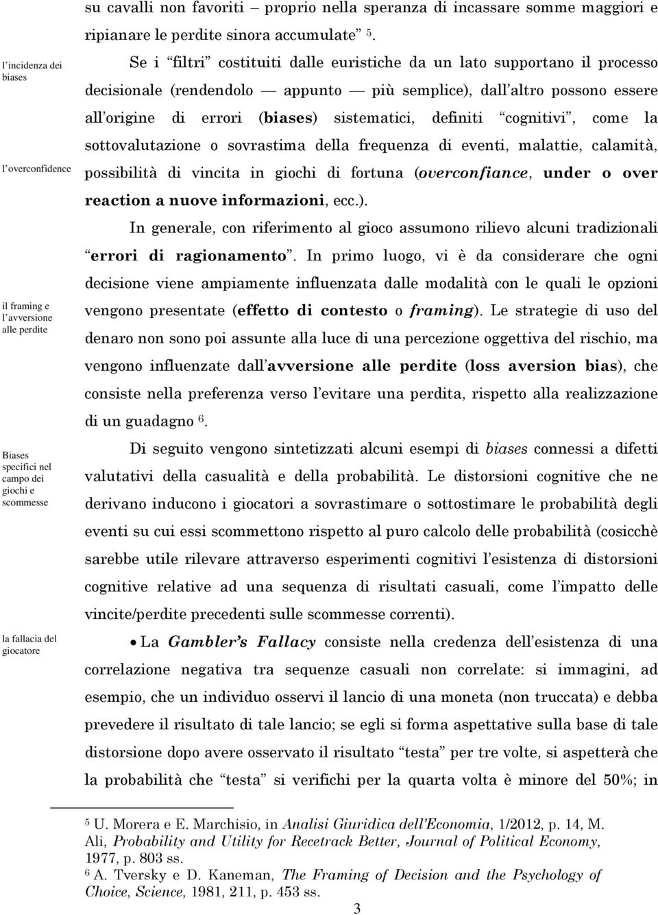 Se i filtri costituiti dalle euristiche da un lato supportano il processo decisionale (rendendolo appunto più semplice), dall altro possono essere all origine di errori (biases) sistematici, definiti