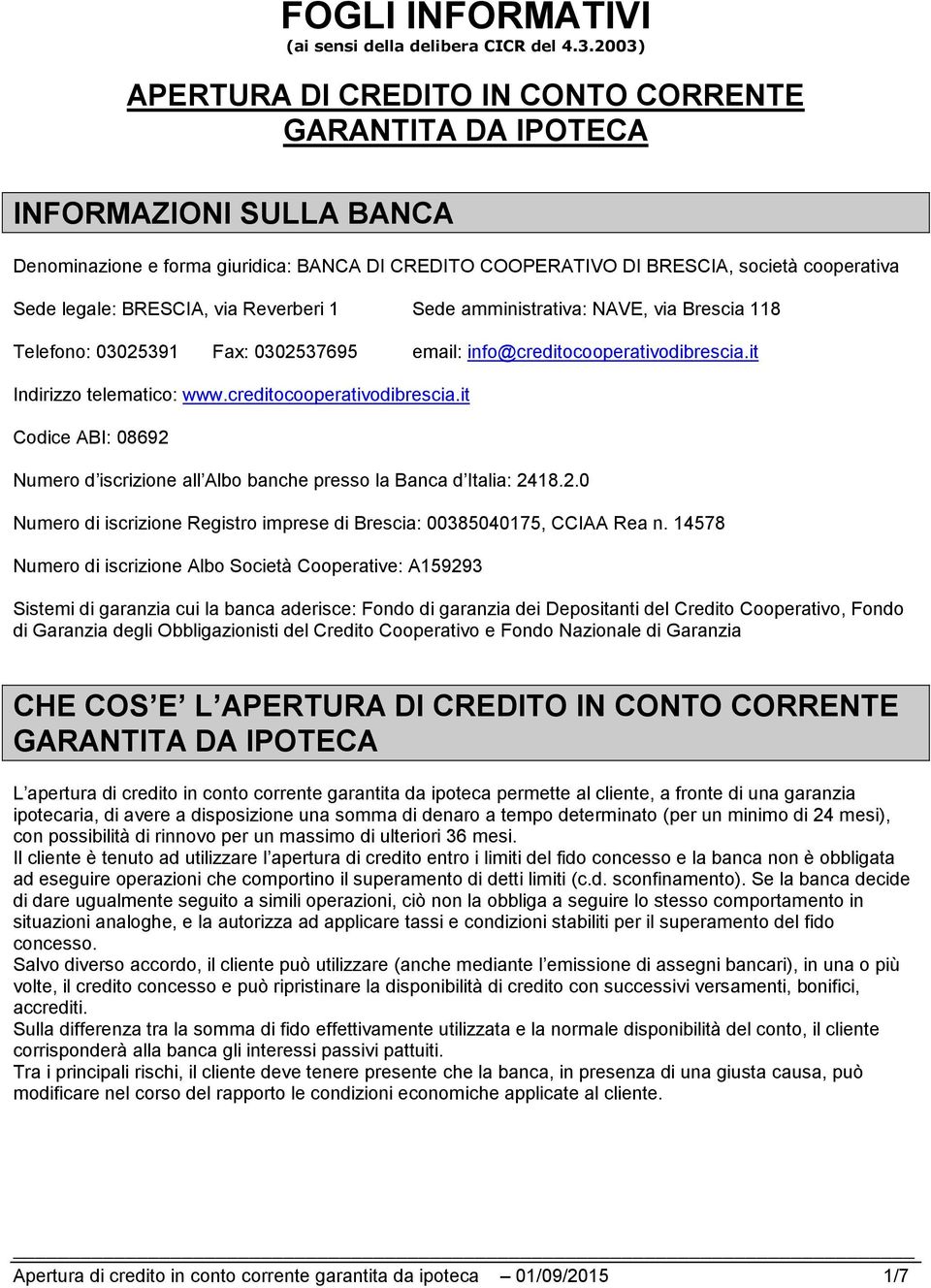 BRESCIA, via Reverberi 1 Sede amministrativa: NAVE, via Brescia 118 Telefono: 03025391 Fax: 0302537695 email: info@creditocooperativodibrescia.