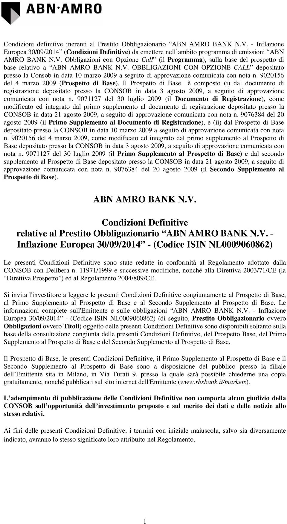 Il Prospetto di Base è composto (i) dal documento di registrazione depositato presso la CONSOB in data 3 agosto 2009, a seguito di approvazione comunicata con nota n.