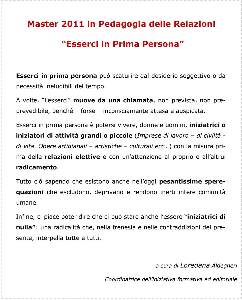 Esserci in prima persona è potersi vivere, donne e uomini, iniziatrici o iniziatori di attività grandi o piccole (Imprese di lavoro di civiltà - di vita.