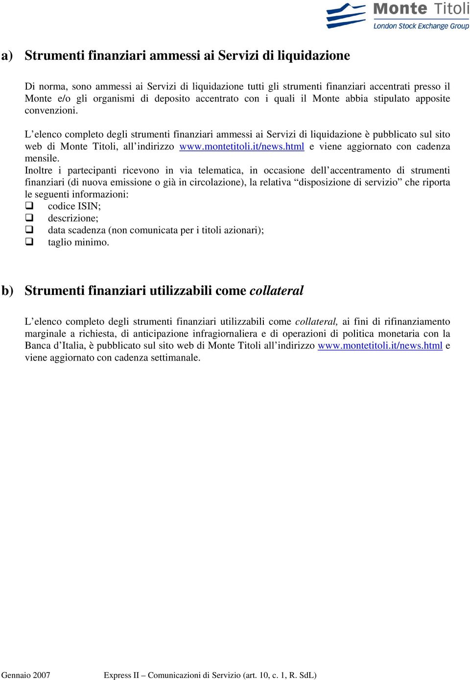 L elenco completo degli strumenti finanziari ammessi ai Servizi di liquidazione è pubblicato sul sito web di Monte Titoli, all indirizzo www.montetitoli.it/news.