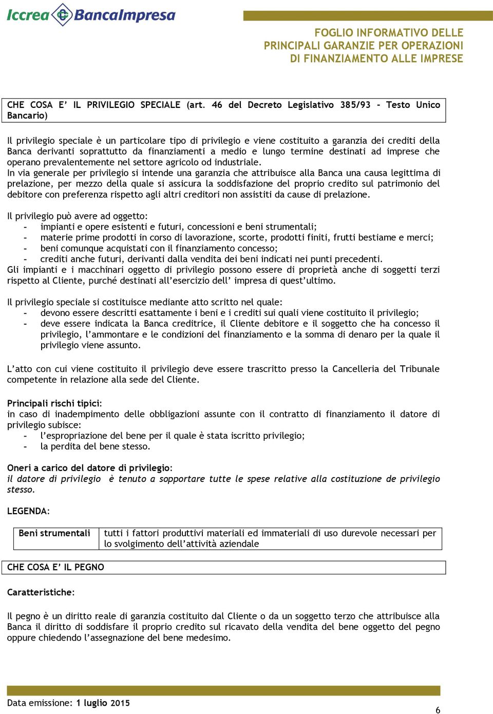 finanziamenti a medio e lungo termine destinati ad imprese che operano prevalentemente nel settore agricolo od industriale.