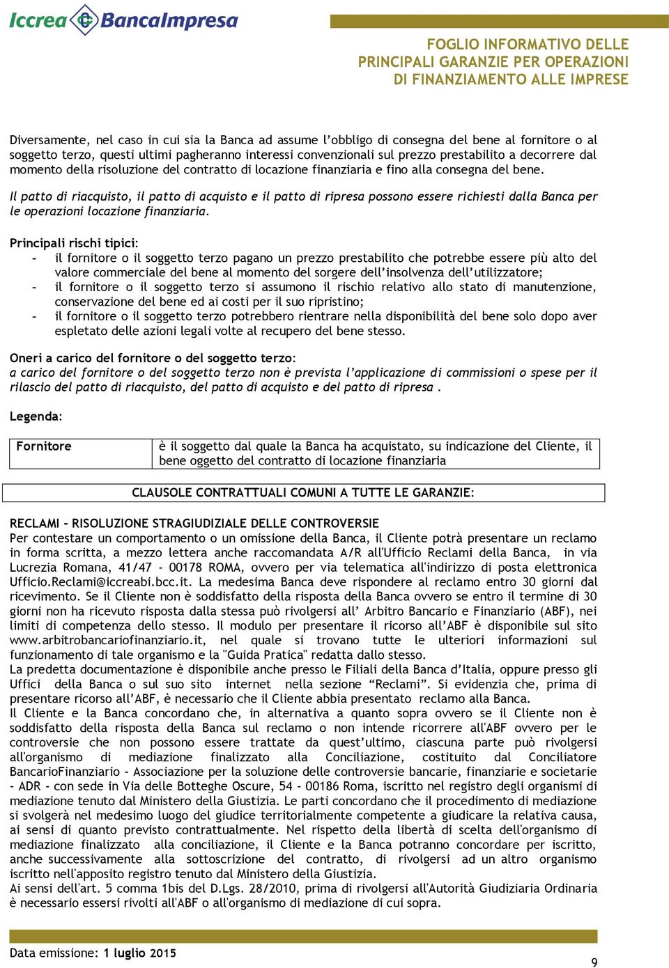 Il patto di riacquisto, il patto di acquisto e il patto di ripresa possono essere richiesti dalla Banca per le operazioni locazione finanziaria.