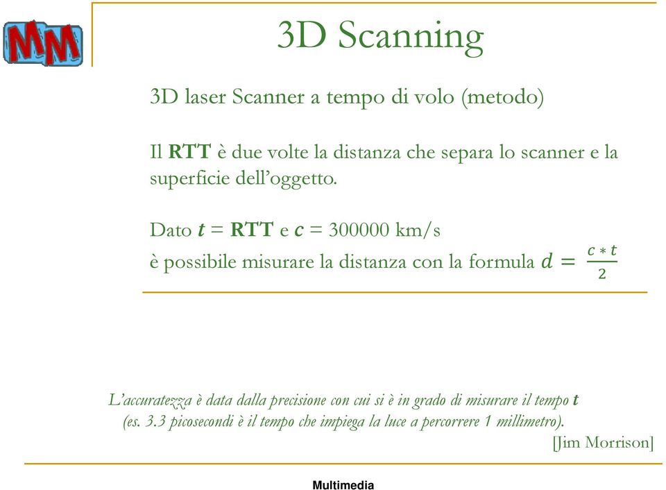 Dato t = RTT e c = 300000 km/s è possibile misurare la distanza con la formula d = c t 2 L