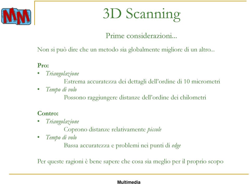 raggiungere distanze dell ordine dei chilometri Contro: Triangolazione Coprono distanze relativamente piccole