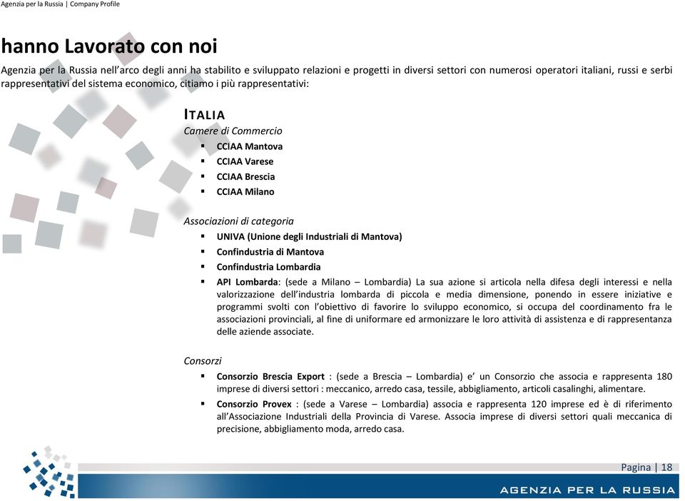 Mantova) Confindustria di Mantova Confindustria Lombardia API Lombarda: (sede a Milano Lombardia) La sua azione si articola nella difesa degli interessi e nella valorizzazione dell industria lombarda
