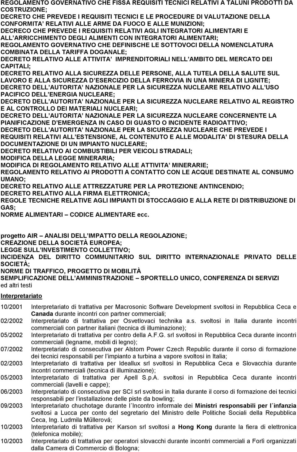 DEFINISCHE LE SOTTOVOCI DELLA NOMENCLATURA COMBINATA DELLA TARIFFA DOGANALE; DECRETO RELATIVO ALLE ATTIVITA IMPRENDITORIALI NELL AMBITO DEL MERCATO DEI CAPITALI; DECRETO RELATIVO ALLA SICUREZZA DELLE