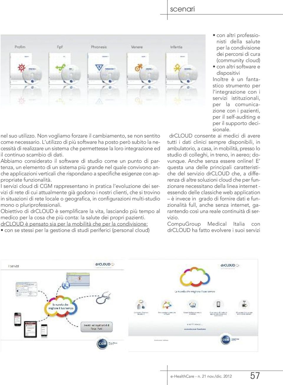 Abbiamo considerato il software di studio come un punto di partenza, un elemento di un sistema più grande nel quale convivono anche applicazioni verticali che rispondano a specifiche esigenze con