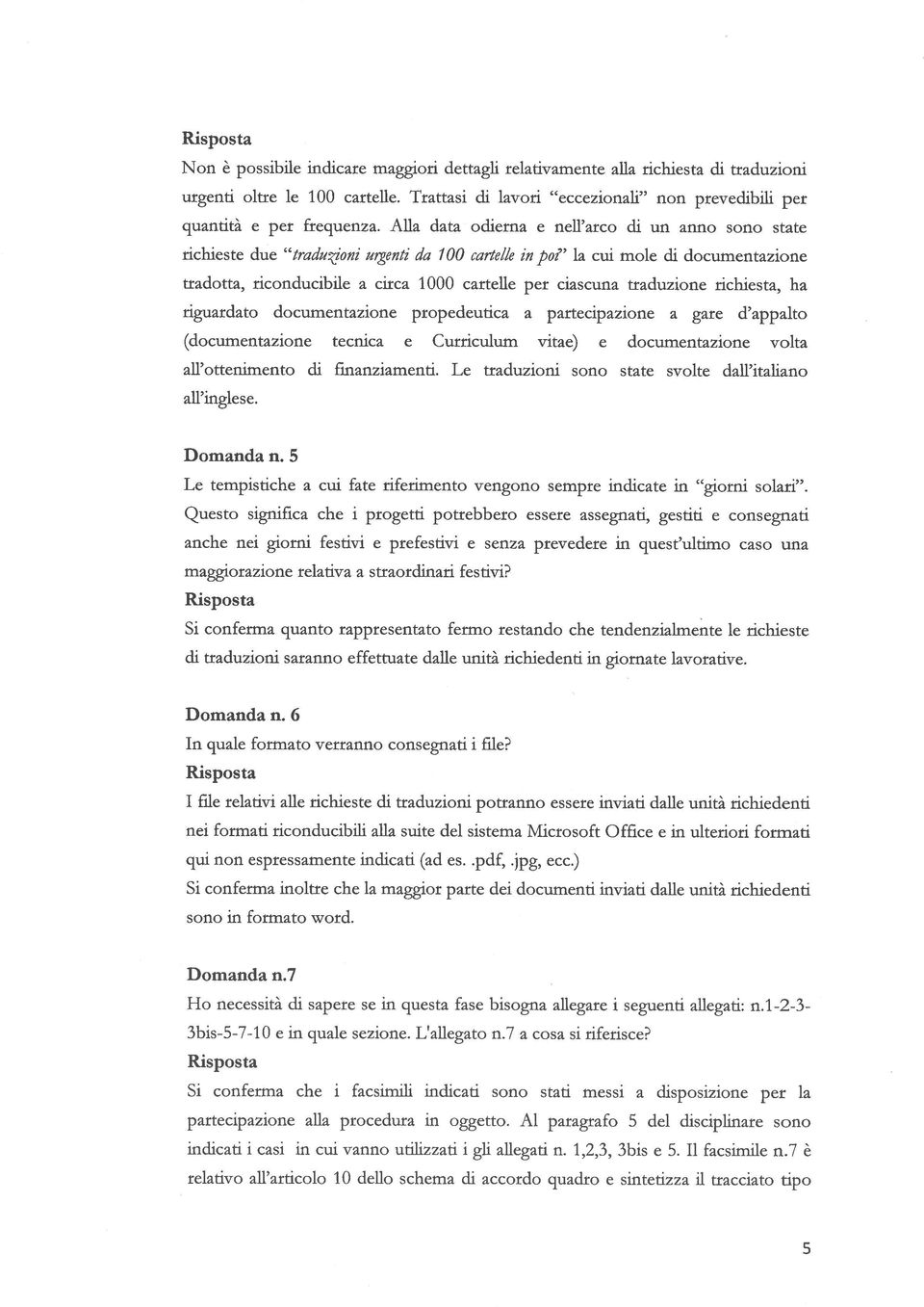 traduzione richiesta, ha riguardato documentazione propedeutica a partecipazione a gare d appalto ( documentazione tecnica e Curriculum vitae) e documentazione volta all ottenimento di fmanziamenti.