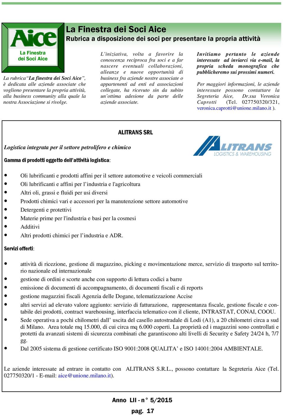 L iniziativa, volta a favorire la conoscenza reciproca fra soci e a far nascere eventuali collaborazioni, alleanze e nuove opportunità di business fra aziende nostre associate o appartenenti ad enti